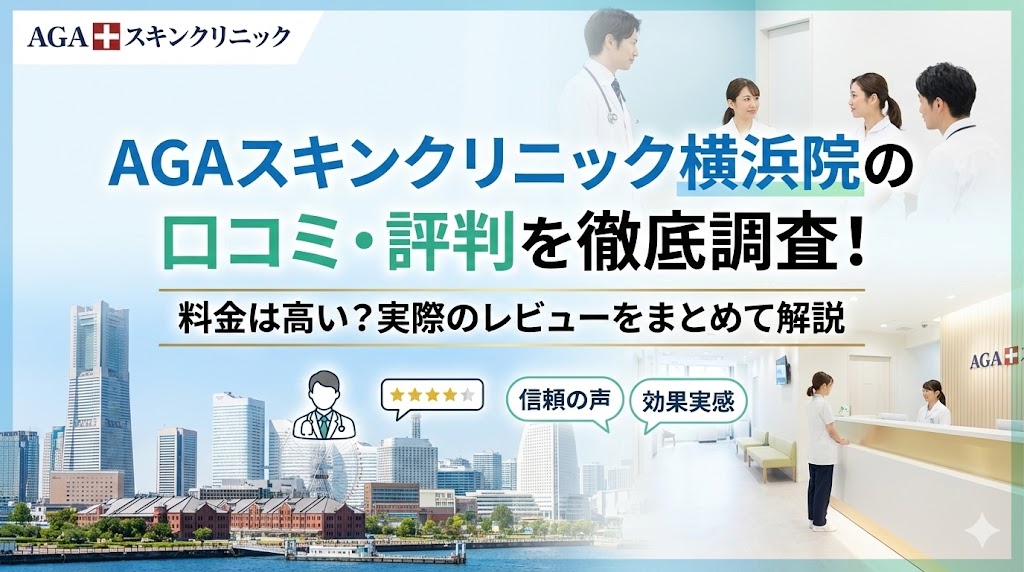 AGAスキンクリニック横浜院の口コミ・評判を徹底調査！料金は高い？実際のレビューをまとめて解説